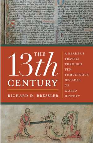 The 13th Century: A Reader's Travels Through Ten Tumultuous Decades of World History de Richard D. Bressler