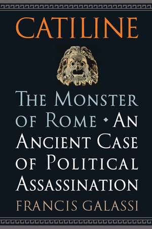 Catiline, The Monster of Rome: An Ancient Case of Political Assassination de Francis Galassi