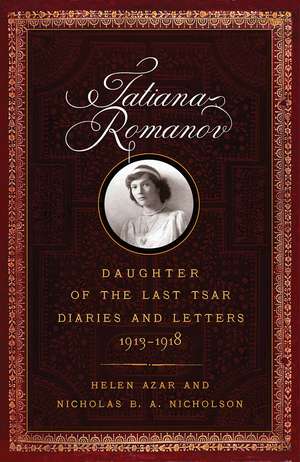 Tatiana Romanov, Daughter of the Last Tsar: Diaries and Letters, 1913–1918 de Helen Azar