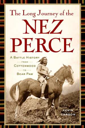 The Long Journey of the Nez Perce: A Battle History from Cottonwood to Bear Paw de Kevin Carson