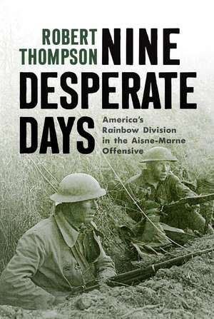 Nine Desperate Days: America's Rainbow Division in the Aisne-Marne Offensive de Robert Thompson