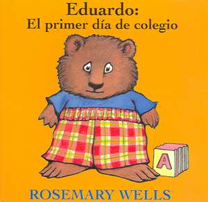 Eduardo: El Primer Dia de Colegio (Edward's First Day at School) de Rosemary Wells