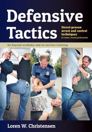 Defensive Tactics: Street-Proven Arrest and Control Techniques de Loren W. Christensen