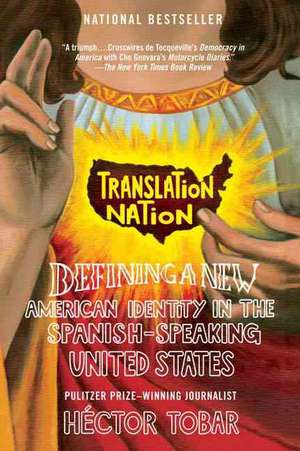 Translation Nation: Defining a New American Identity in the Spanish-Speaking United States de Hector Tobar