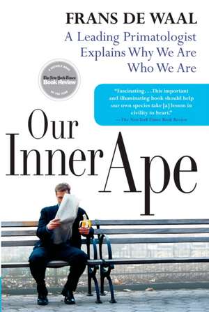 Our Inner Ape: A Leading Primatologist Explains Why We Are Who We Are de Frans de Waal