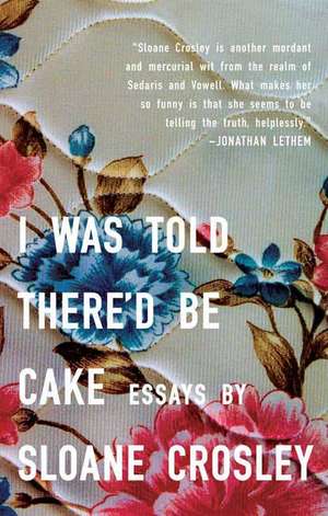 I Was Told There'd Be Cake de Sloane Crosley