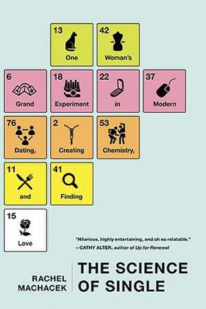 The Science Of Single: One Woman's Grand Experiment in Modern Dating, Creating Chemistry, and Finding Love de Rachel Machacek