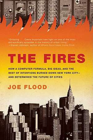 The Fires: How a Computer Formula, Big Ideas, and the Best of Intentions Burned Down New York City-And Determined the Future of C de Joe Flood