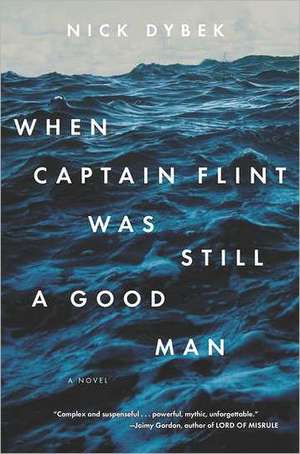 When Captain Flint Was Still a Good Man de Nick Dybek