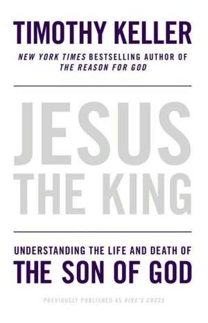 Jesus the King: Understanding the Life and Death of the Son of God de Timothy J. Keller