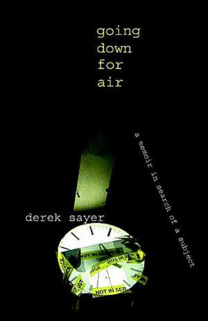 Going Down for Air: A Memoir in Search of a Subject de Derek Sayer