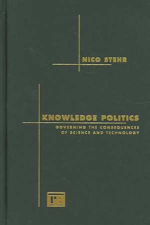 Knowledge Politics: Governing the Consequences of Science and Technology de Nico Stehr