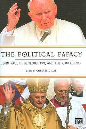 Political Papacy: John Paul II, Benedict XVI, and Their Influence de Chester Gillis