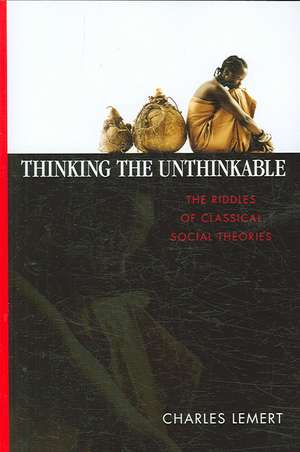 Thinking the Unthinkable: The Riddles of Classical Social Theories de Charles C. Lemert