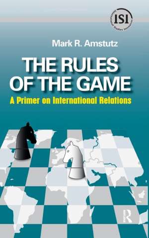 Rules of the Game: A Primer on International Relations de Mark R. Amstutz