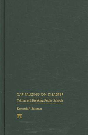 Capitalizing on Disaster: Taking and Breaking Public Schools de Kenneth J. Saltman