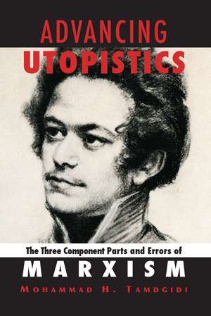 Advancing Utopistics: The Three Component Parts and Errors of Marxism de Mohammad H. Tamdgidi