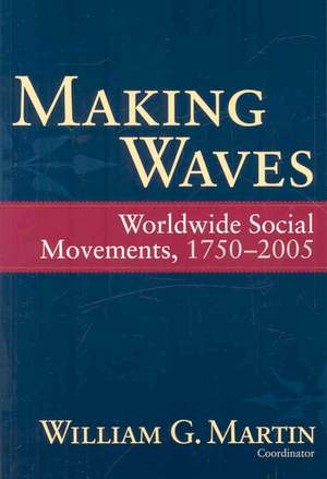 Making Waves: Worldwide Social Movements, 1750-2005 de William G. Martin