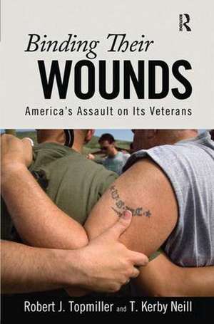 Binding Their Wounds: America's Assault on Its Veterans de Robert J. Topmiller
