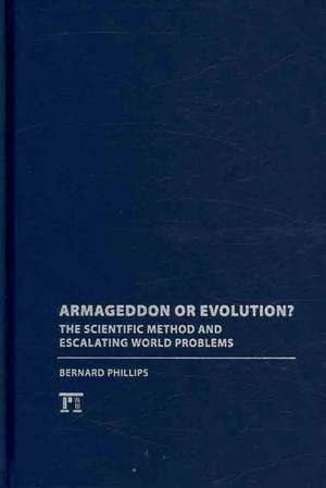 Armageddon or Evolution?: The Scientific Method and Escalating World Problems de Bernard S Phillips