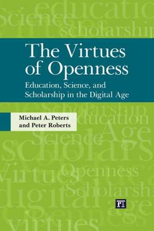 Virtues of Openness: Education, Science, and Scholarship in the Digital Age de Michael A. Peters