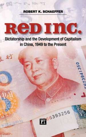 Red Inc.: Dictatorship and the Development of Capitalism in China, 1949-2009 de Robert K. Schaeffer