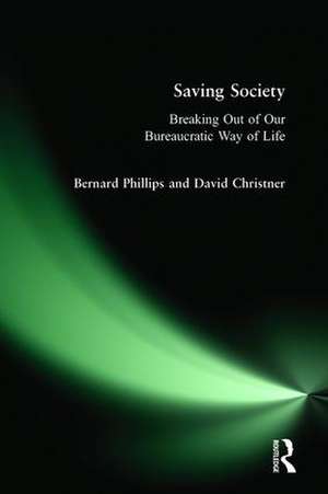 Saving Society: Breaking Out of Our Bureaucratic Way of Life de Bernard S Phillips