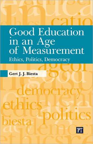 Good Education in an Age of Measurement: Ethics, Politics, Democracy de Gert J. J. Biesta