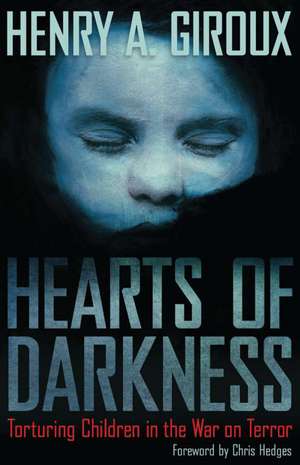 Hearts of Darkness: Torturing Children in the War on Terror de Henry A. Giroux