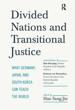 Divided Nations and Transitional Justice: What Germany, Japan and South Korea Can Teach the World de Sang-Jin Han