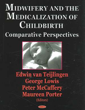 Midwifery & the Medicalization of Childbirth: Comparative Perspectives de George Lowis