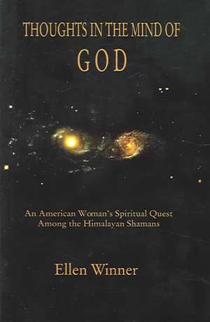 Thoughts in the Mind of God: Himalayan Shamanism and an American Woman's Search for Enlightenment de Ellen Winner