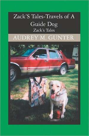 Zack's Tales: Travels of a Guide Dog de Audrey M. Gunter