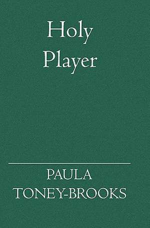 Holy Player: How to Survive the End of the World as We Know It. de Paula Toney-Brooks