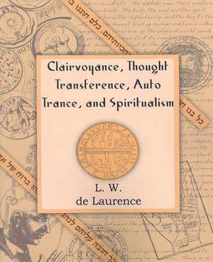 Clairvoyance, Thought Transference, Auto Trance, and Spiritualism (1916) de L. W. de Laurence