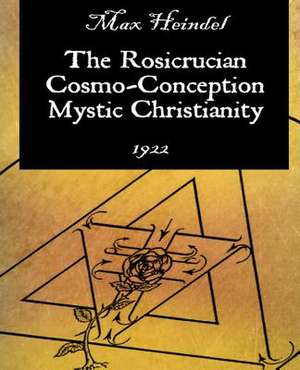 The Rosicrucian Cosmo-Conception Mystic Christianity de Max Heindel