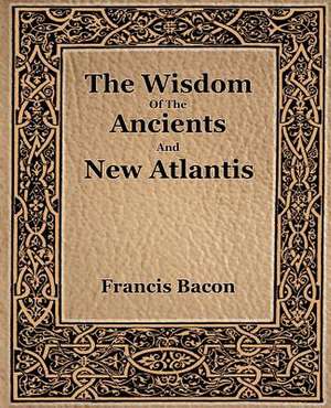 The Wisdom of the Ancients and New Atlantis (1886): The History of Netherlands de Francis Bacon