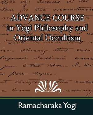 Advance Course in Yogi Philosophy and Oriental Occultism de Yogi Ramacharaka