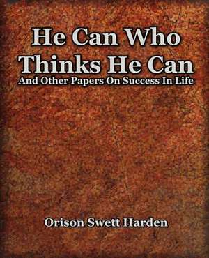 He Can Who Thinks He Can (1908) de Orison Swett Harden