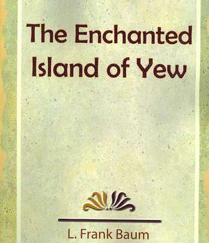 The Enchanted Island of Yew de L. Frank Baum