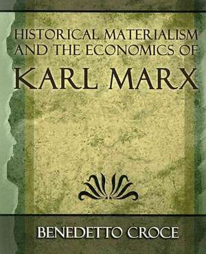 Historical Materialism and the Economics of Karl Marx de Benedetto Croce