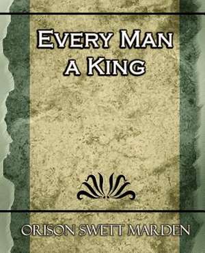 Every Man a King de Orison Swett Marden