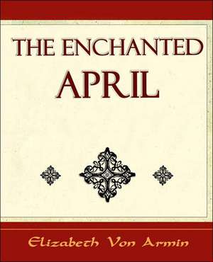 The Enchanted April - Elizabeth Von Armin de Elizabeth Von Arnim