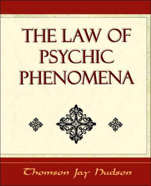 The Law of Psychic Phenomena - Psychology - 1908 de Jay Hudson Thomson Jay Hudson