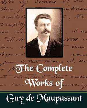 The Complete Works of Guy de Maupassant (New Edition) de Guy de Maupassant