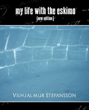 My Life with the Eskimo (New Edition) de Vilhjalmur Stefansson