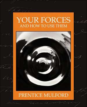 Your Forces and How to Use Them (New Edition) de Mulford Prentice Mulford