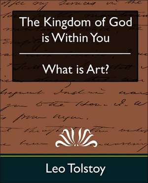 The Kingdom of God Is Within You & What Is Art? de Leo Nikolayevich Tolstoy