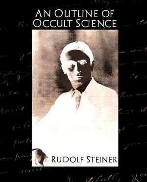 An Outline of Occult Science de Steiner Rudolf Steiner