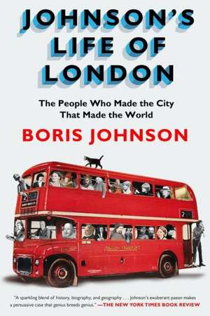 Johnson's Life of London: The People Who Made the City That Made the World de Boris Johnson